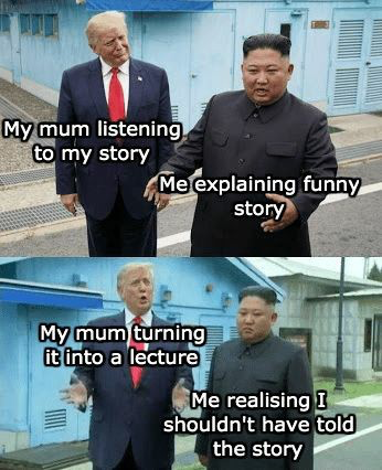 kim jong un meme - My mum listening to my story Me explaining funny story My mum turning it into a lecture Me realising I shouldn't have told the story