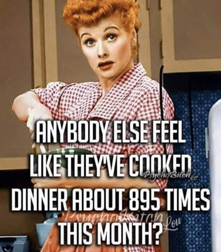 lucille ball i love lucy - Anybody Else Feel They'Ve Cooked Dinner About 895 Times This Month? wa tch lol