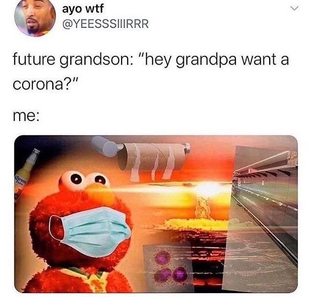 hey grandpa you want a corona meme - ayo wtf future grandson "hey grandpa want a corona?" me