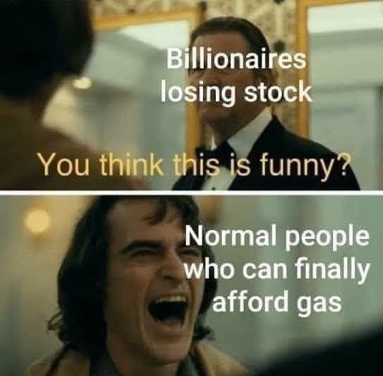Billionaires losing stock You think this is funny? Normal people who can finally afford gas