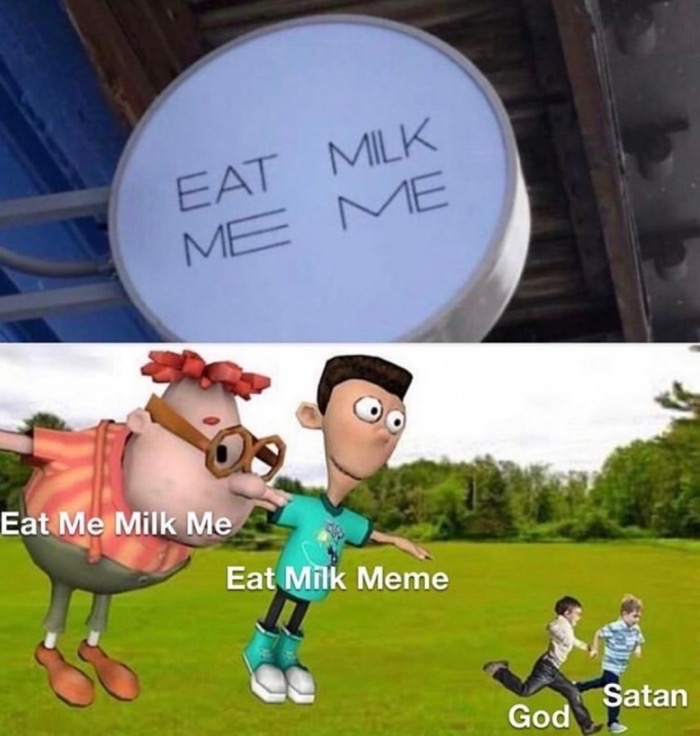 cursed dank memes - Eat Milk Me Me Eat Me Milk Me Eat Milk Meme God Satan