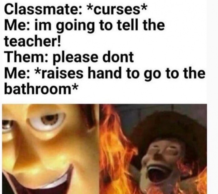dank memes - Classmate curses Me im going to tell the teacher! Them please dont Me raises hand to go to the bathroom