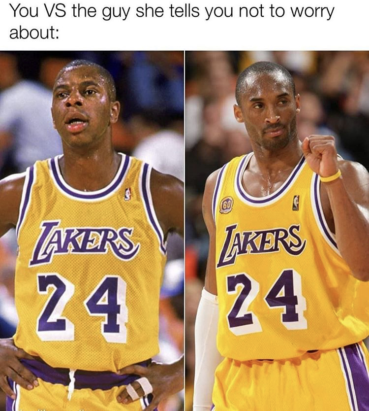 kobe bryant meme - You Vs the guy she tells you not to worry about Lakers 24 Lakers 24