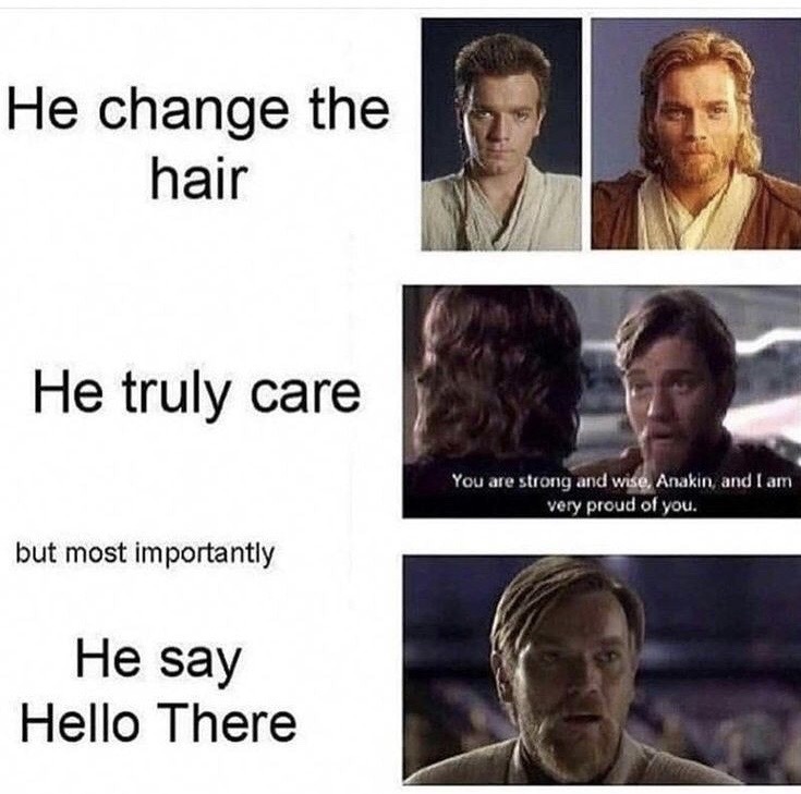 prequel memes star wars memes - He change the hair He truly care You are strong and wise, Anakin and I am very proud of you. but most importantly He say Hello There