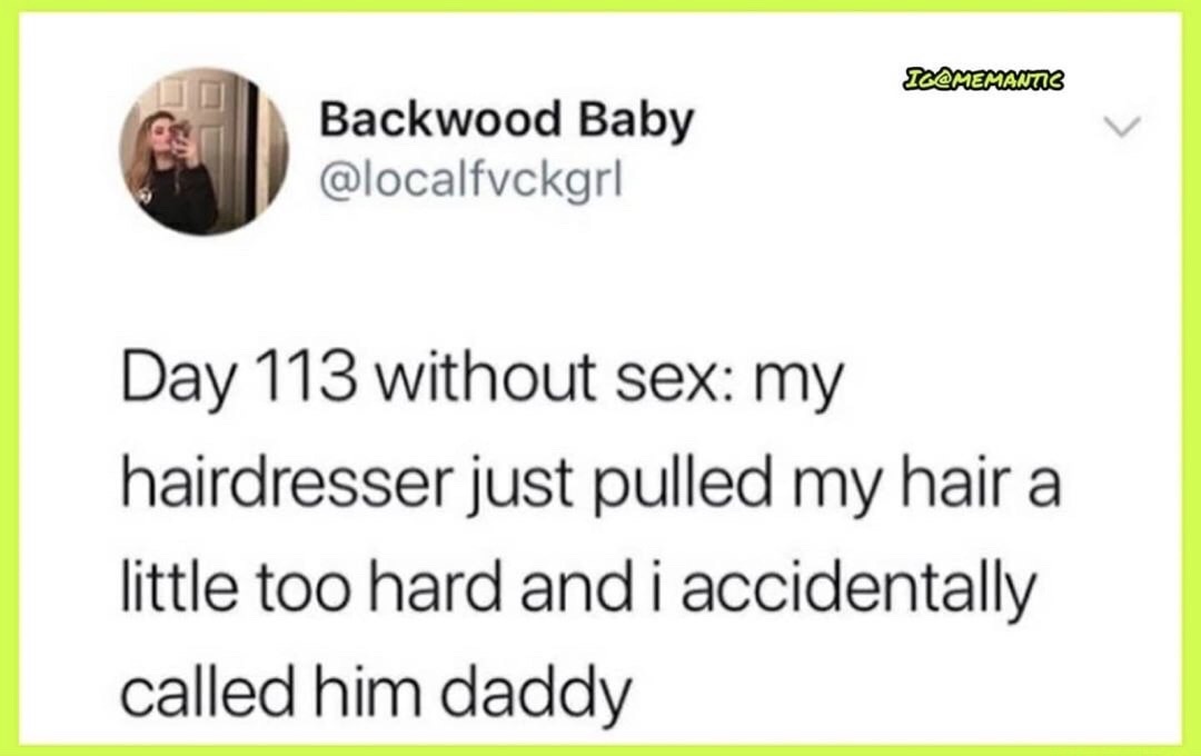 document - Ic Backwood Baby Day 113 without sex my hairdresser just pulled my hair a little too hard and i accidentally called him daddy