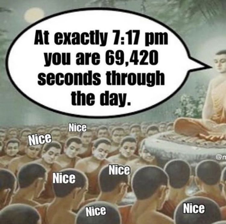 pseudo spiritual meme - At exactly you are 69,420 seconds through the day. Nice Nice Nice Nice Nice Nice