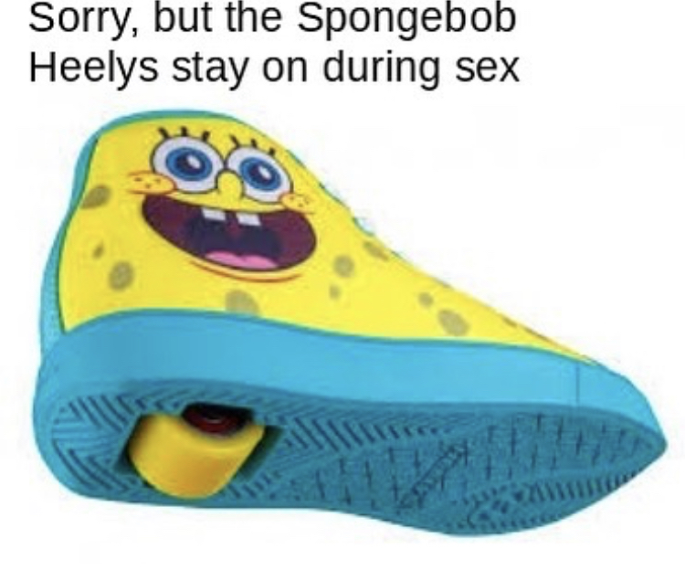 spongebob heelys - Sorry, but the Spongebob Heelys stay on during sex