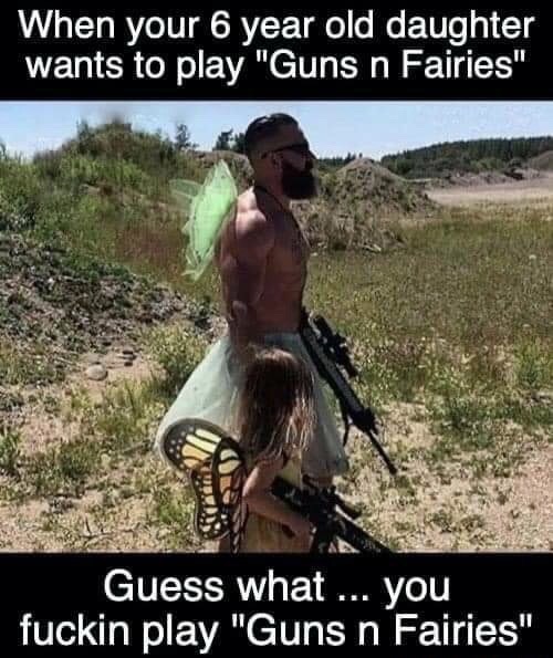 photo caption - When your 6 year old daughter wants to play "Guns n Fairies" Guess what ... you fuckin play "Guns n Fairies"