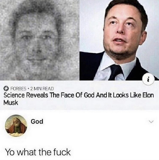 god looks like - i Forbes 2 Min Read Science Reveals The Face Of God And It Looks Elon Musk God Yo what the fuck