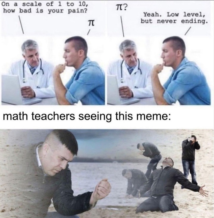 math teachers seeing this meme - T? On a scale of 1 to 10, how bad is your pain? 1 Yeah. Low level, but never ending. math teachers seeing this meme