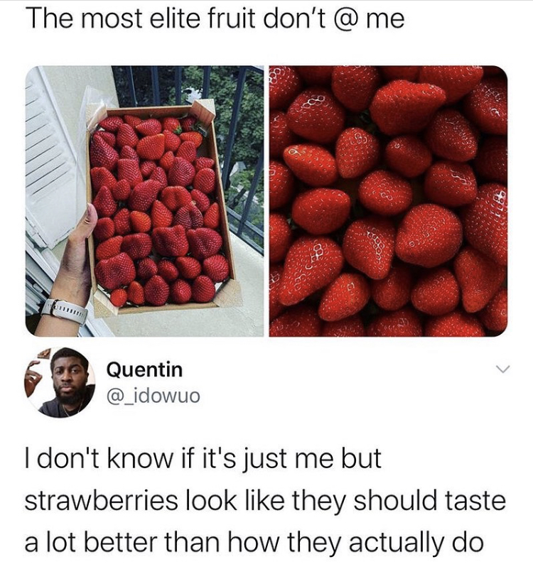 natural foods - The most elite fruit don't @ me Quentin I don't know if it's just me but strawberries look they should taste a lot better than how they actually do
