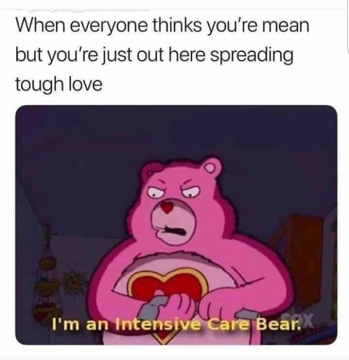 intensive care bear - When everyone thinks you're mean but you're just out here spreading tough love I'm an Intensive Care Bear.