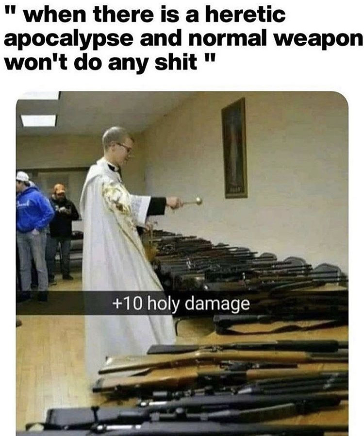 +10 holy damage - " when there is a heretic apocalypse and normal weapon won't do any shit " 10 holy damage