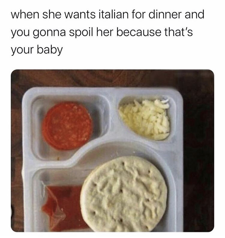 we eating good meme - when she wants italian for dinner and you gonna spoil her because that's your baby