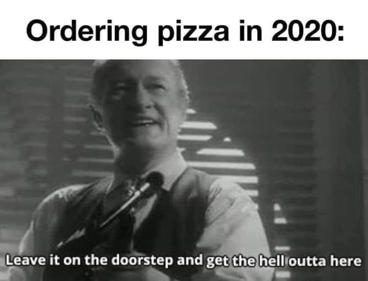 keep the change you filthy animal - Ordering pizza in 2020 Leave it on the doorstep and get the hell outta here
