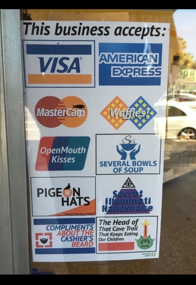 This business accepts Visa American Express Mastercarp Waffles! OpenMouth Kisses Pigeon Hats Several Bowls Of Soup A Secret The Head of Compliments That Cave Troll About The That Keeps Eating Cashier'S Our Children