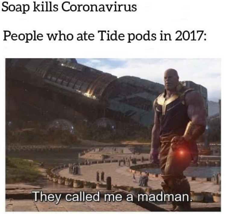 they called me a madman tide pods - Soap kills Coronavirus People who ate Tide pods in 2017 They called me a madman