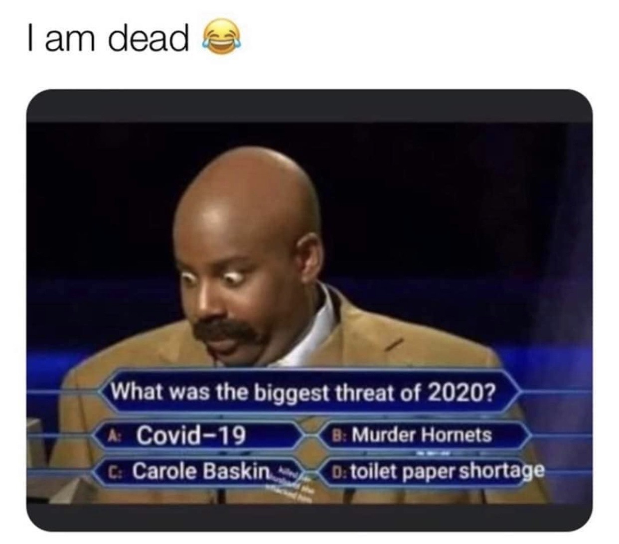 2024 meme who wants to be a millionaire - I am dead What was the biggest threat of 2020? Covid19 B Murder Hornets C Carole Baskin D toilet paper shortage
