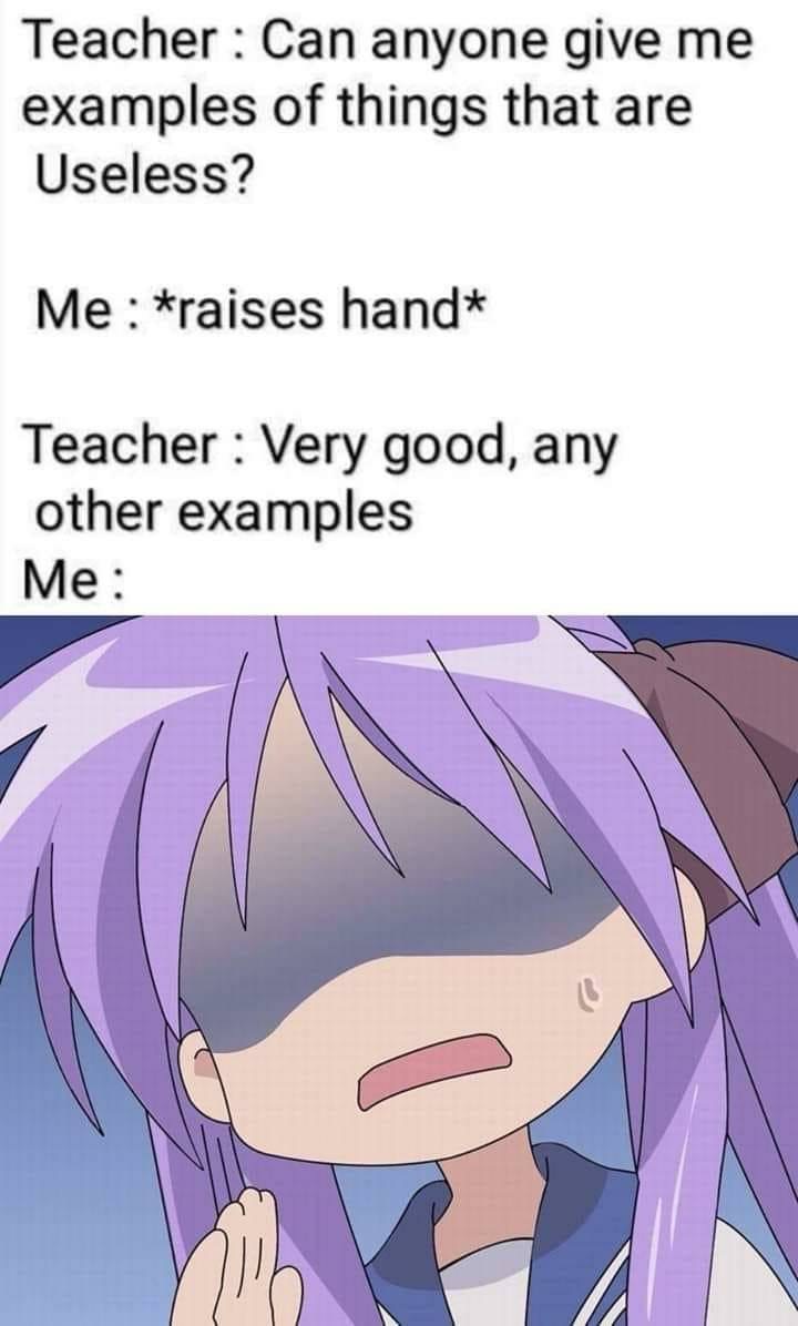 kagami - Teacher Can anyone give me examples of things that are Useless? Me raises hand Teacher Very good, any other examples Me