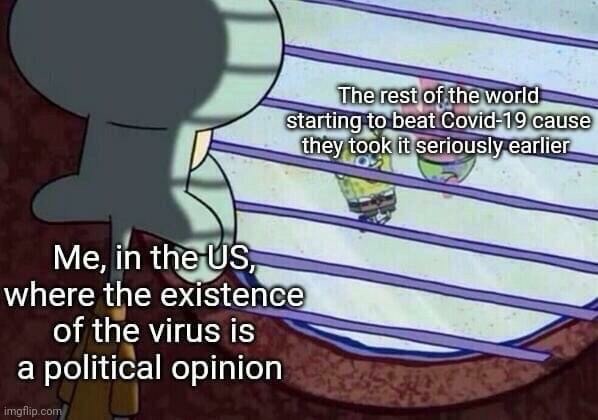 you re grounded - The rest of the world starting to beat Covid19 cause they took it seriously earlier Me, in the Us where the existence of the virus is a political opinion imgflip.com