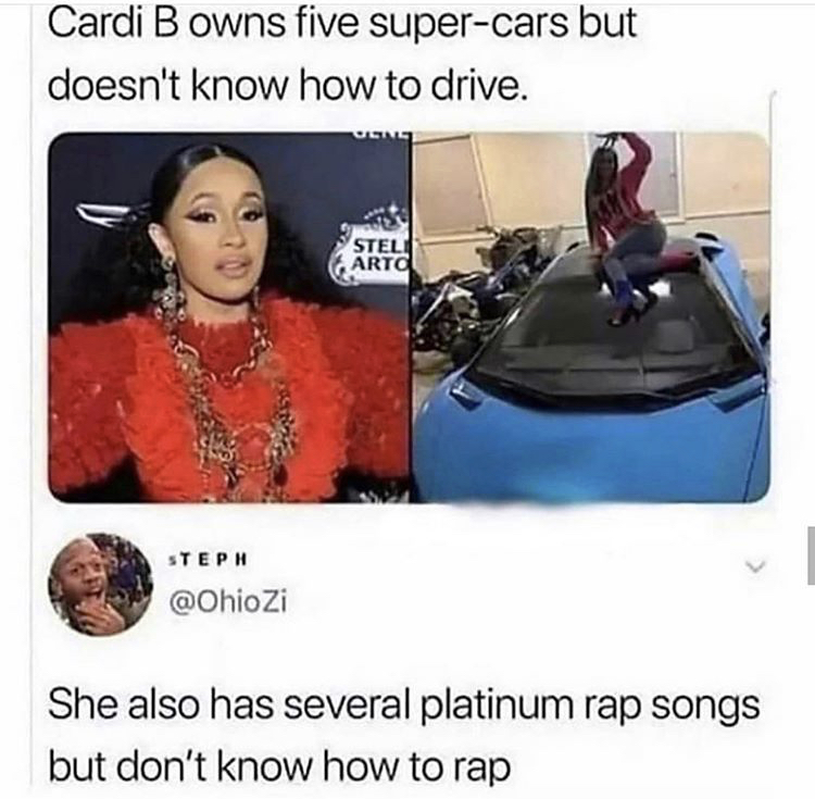 cardi b can t drive meme - Cardi B owns five supercars but doesn't know how to drive. Steli Art Steph She also has several platinum rap songs but don't know how to rap