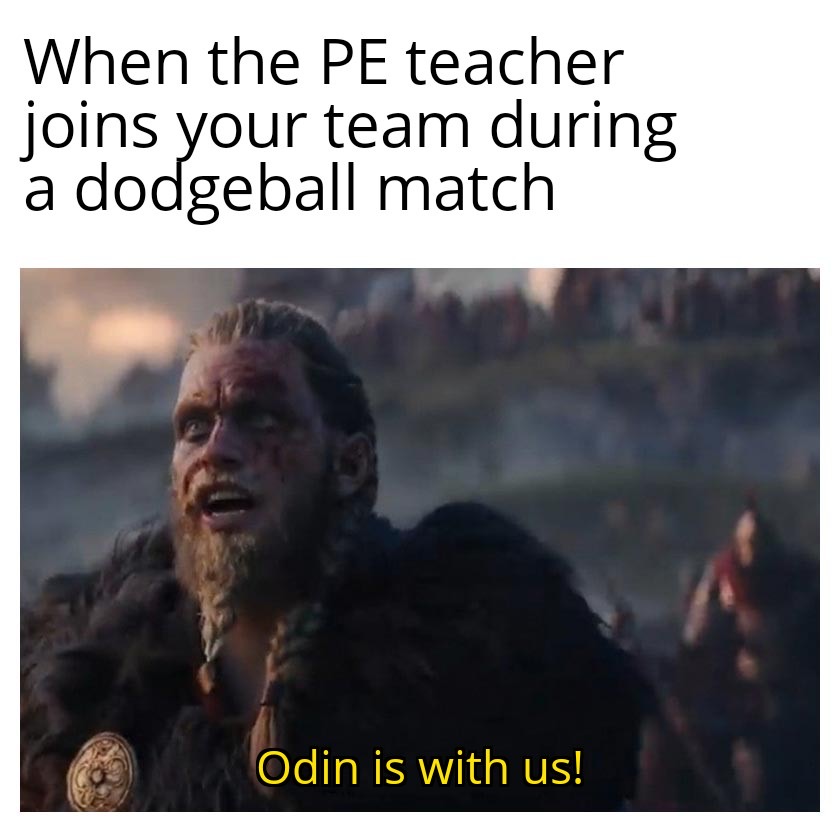 odin is with us meme - When the Pe teacher joins your team during a dodgeball match Odin is with us!