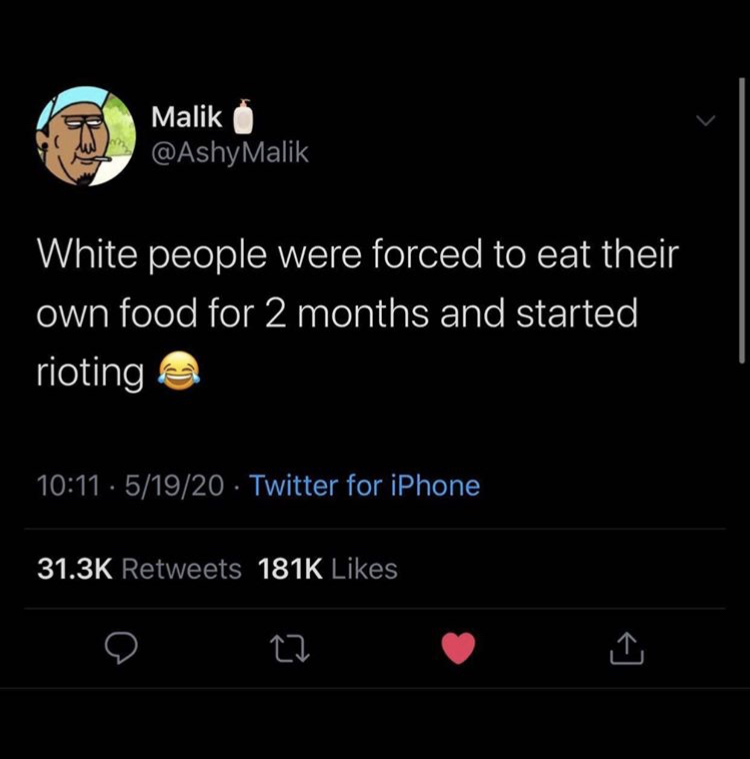 screenshot - Malik Malik White people were forced to eat their own food for 2 months and started rioting . 51920 Twitter for iPhone cz