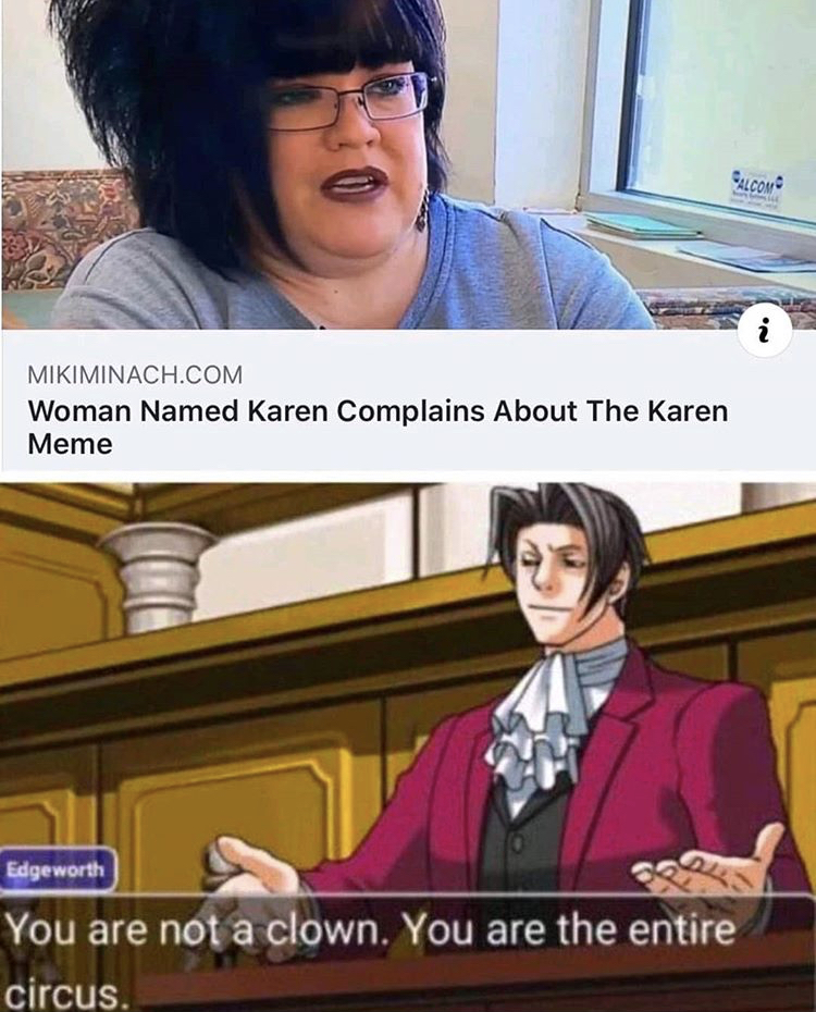 you are not a clown you - Mikiminach.Com Woman Named Karen Complains About The Karen Meme Edgeworth You are not a clown. You are the entire circus.