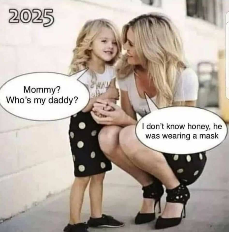 2025 Awd Mommy? Who's my daddy? I don't know honey, he was wearing a mask