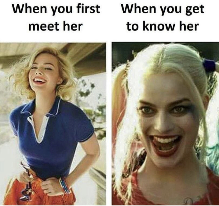you first meet her vs when you get to know her - When you first When you get meet her to know her