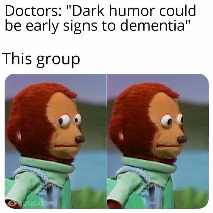 australian spider memes - Doctors "Dark humor could be early signs to dementia" This group O Bongasmic