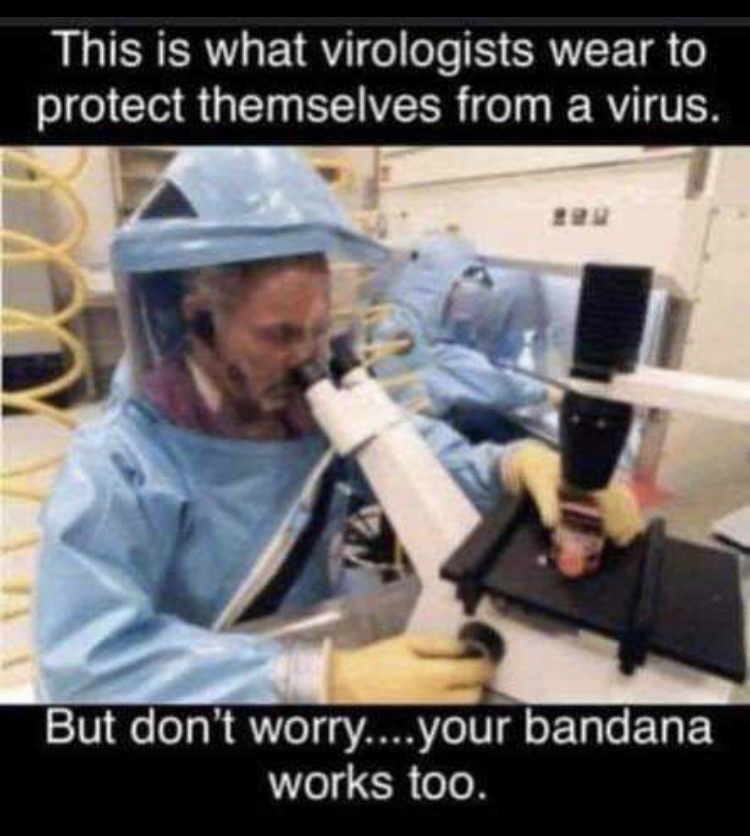 giggles until someone giggles - This is what virologists wear to protect themselves from a virus. 123 But don't worry...your bandana works too.