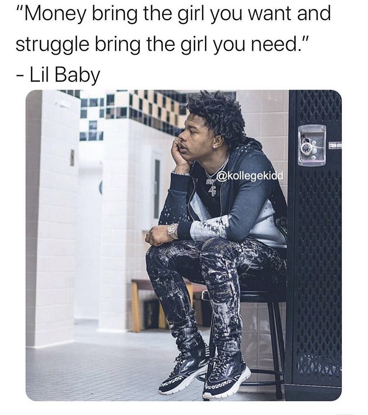 went through my darkest times alone lil baby - "Money bring the girl you want and struggle bring the girl you need." Lil Baby Vo