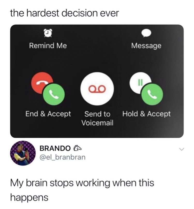waiting call screen - the hardest decision ever Remind Me Message Ii Qo End & Accept Send to Voicemail Hold & Accept Brando A My brain stops working when this happens