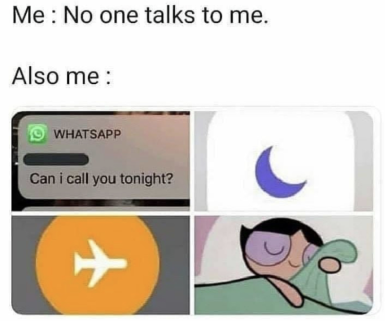 no one talks to me memes - Me No one talks to me. Also me Whatsapp Can i call you tonight?