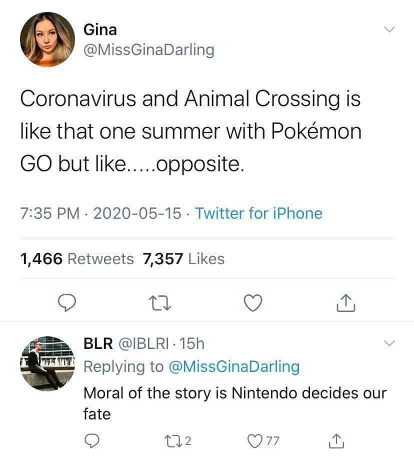 document - Gina GinaDarling Coronavirus and Animal Crossing is that one summer with Pokmon Go but .....opposite. . Twitter for iPhone 1,466 7,357 22 O Blr 15h GinaDarling Moral of the story is Nintendo decides our fate 272 77