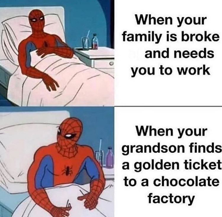 grandpa joe meme - When your family is broke and needs you to work When your grandson finds a golden ticket to a chocolate factory