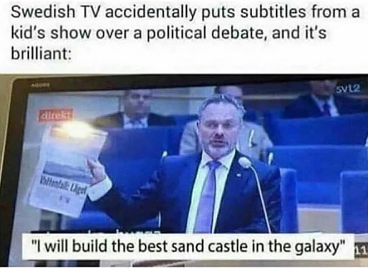 swedish kids show subtitles politicians - Swedish Tv accidentally puts subtitles from a kid's show over a political debate, and it's brilliant Svt2 direkt "I will build the best sand castle in the galaxy" 11