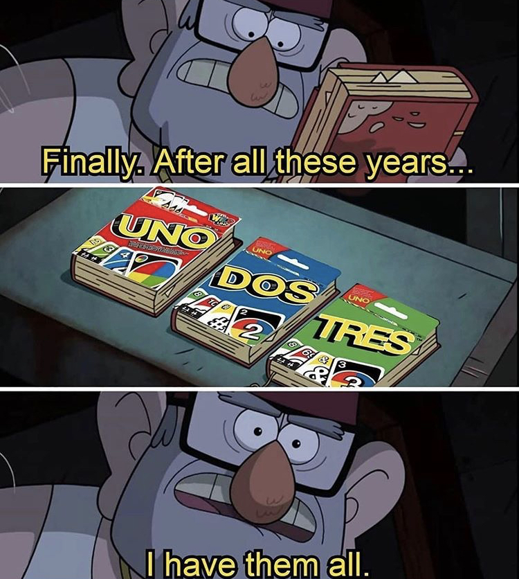 gravity falls memes - Finally. After all these years... Uno Dos Tres Land I have them all.