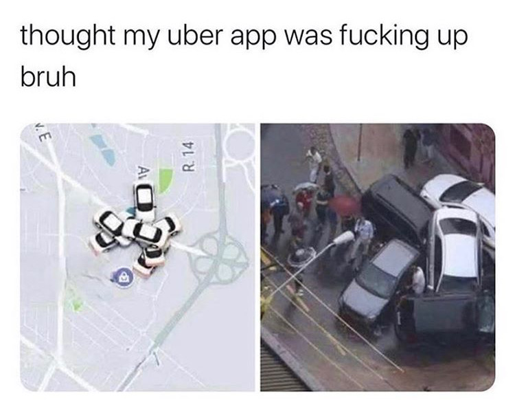 meme your uber has arrived - thought my uber app was fucking up bruh V. E R. 14 An