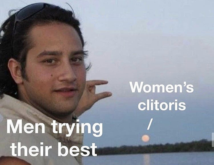 timing is everything meme - Women's clitoris Men trying their best