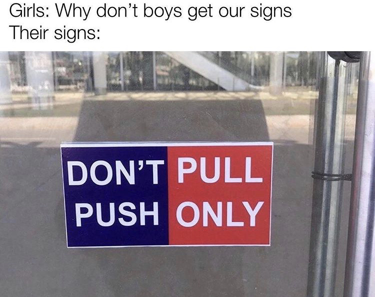 sign - Girls Why don't boys get our signs Their signs Don'T Pull Push Only
