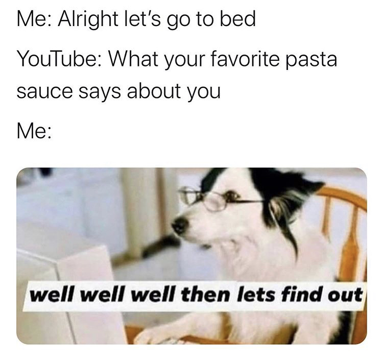well let's find out meme - Me Alright let's go to bed YouTube What your favorite pasta sauce says about you Me well well well then lets find out