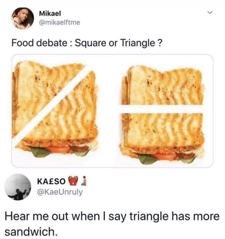 meme food - Mikael Food debate Square or Triangle ? Kalso Hear me out when I say triangle has more sandwich.