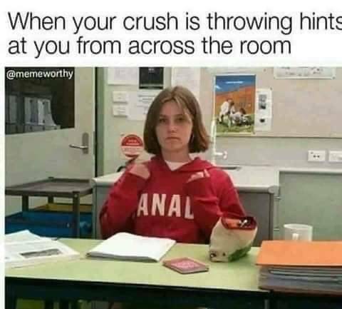 canada anal meme - When your crush is throwing hints at you from across the room Anal