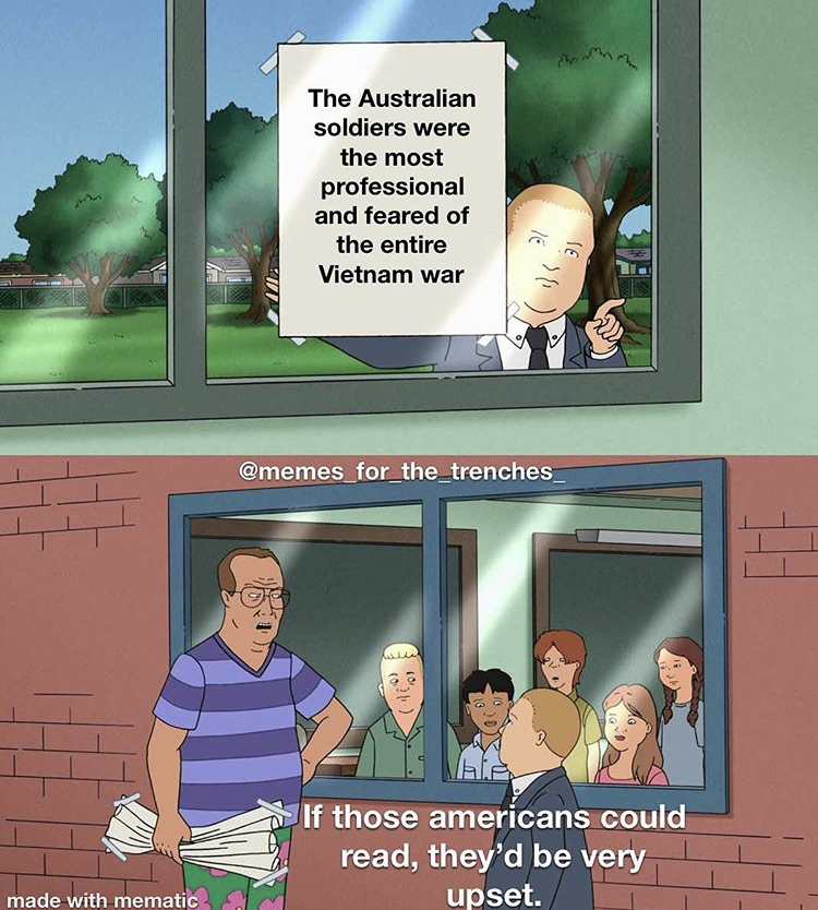 if those kids could read they d - The Australian soldiers were the most professional and feared of the entire Vietnam war for the trenches If those americans could read, they'd be very upset. made with mematic