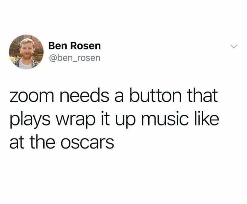memes about forgetting to text back - Ben Rosen zoom needs a button that plays wrap it up music at the oscars