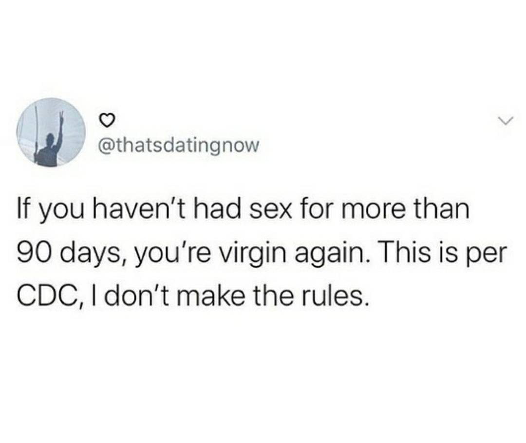 you even british if - If you haven't had sex for more than 90 days, you're virgin again. This is per Cdc, I don't make the rules.