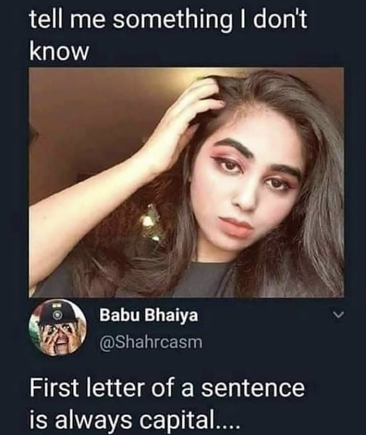 hoor memes - tell me something I don't know Babu Bhaiya First letter of a sentence is always capital....