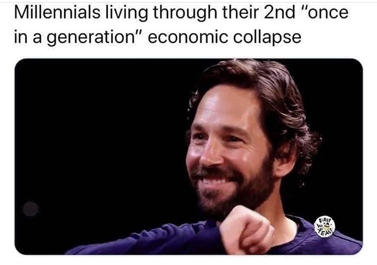 look at us who would ve thought - Millennials living through their 2nd "once in a generation" economic collapse First We Tes